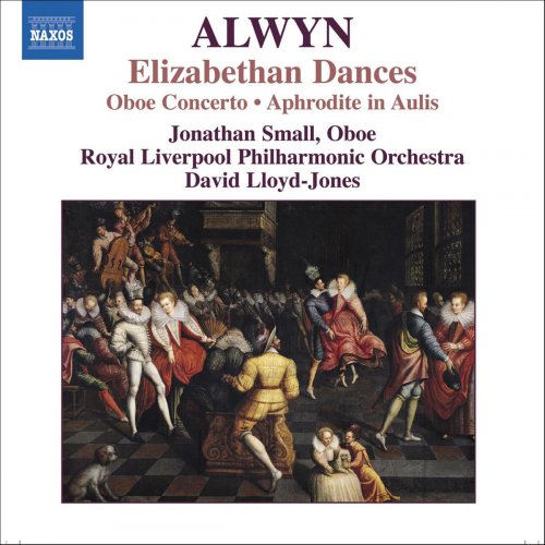 Royal Liverpool Philharmonic Orchestra, Jonathan Small, David Lloyd-Jones, Eleanor Hudson - Alwyn: Concerto for Oboe, Harp and Strings, Elizabethan Dances, The Innumerable Dance (2006)