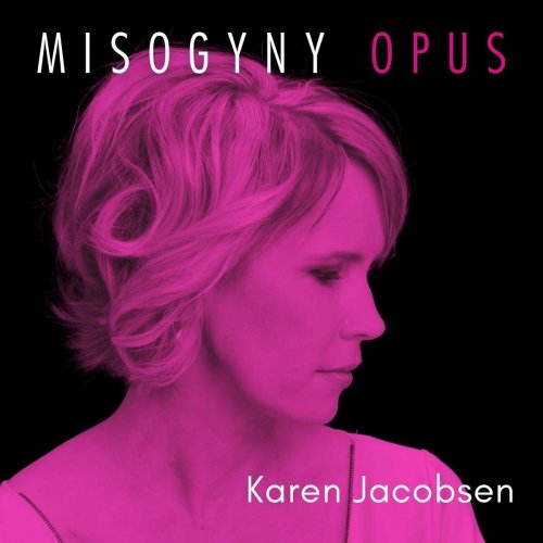 Karen Jacobsen - Misogyny Opus (2023)