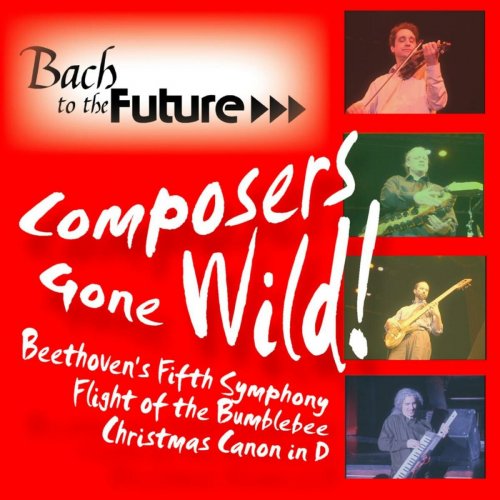 Bach to the Future - Composers Gone Wild: Beethoven's Fifth, Flight of the Bumblebee, Christmas Canon in D (2008)