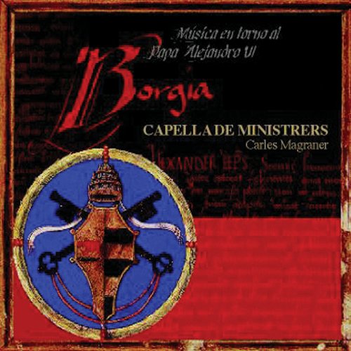 Capella De Ministrers, Carles Magraner - Borgia (Music in the time of Pope Alexander VI) (2006)