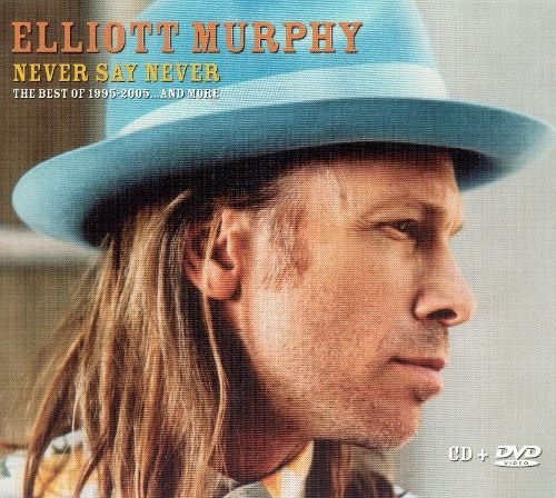 Elliott Murphy - Never Say Never: The Best Of 1995-2005... And More (2005)