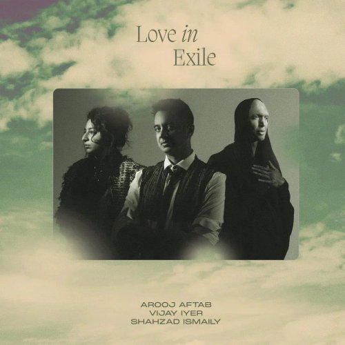 Arooj Aftab, Vijay Iyer & Shahzad Ismaily - Love In Exile (2023) [Hi-Res]