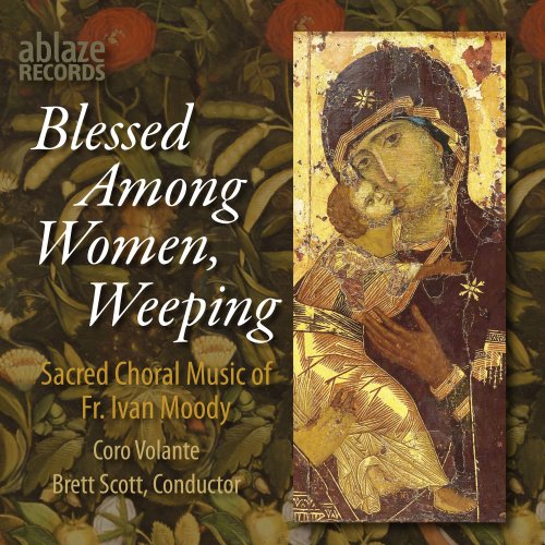 Coro Volante, Brett Scott - Blessed Among Women, Weeping: Sacred Music of Fr. Ivan Moody (2023) [Hi-Res]
