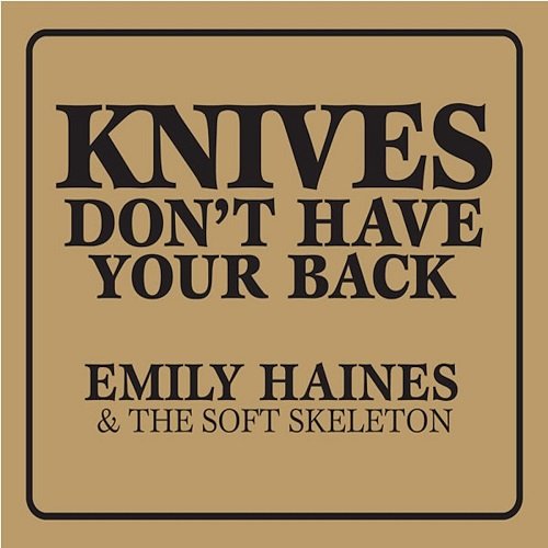 Emily Haines & The Soft Skeleton - Knives Don't Have Your Back (European Edition) (2007)