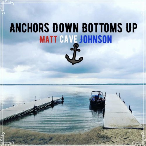 Matt Cave Johnson - Anchors Down Bottoms Up (2023)