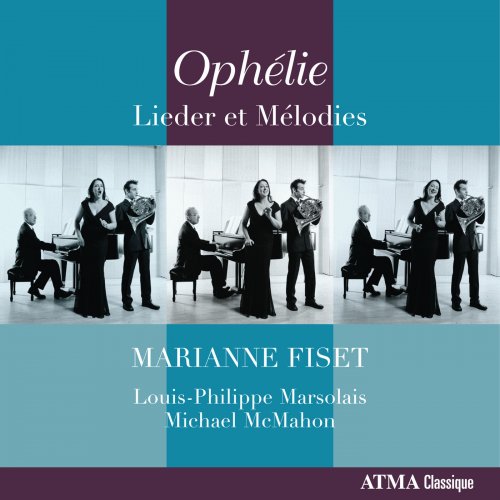 Marianne Fiset, Louis-Phillipe Marsolais, Michael McMahon - Ophélie: Lieder et Mélodies (2010)