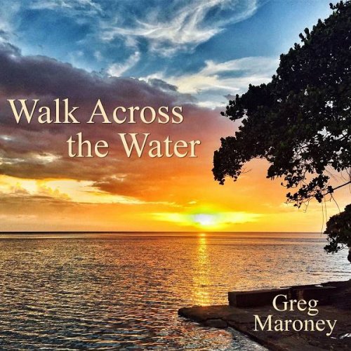 Greg Maroney - Walk Across the Water (2023)