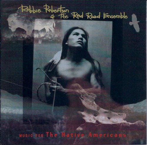 Robbie Robertson & The Red Road Ensemble - Music For The Native Americans (1994)