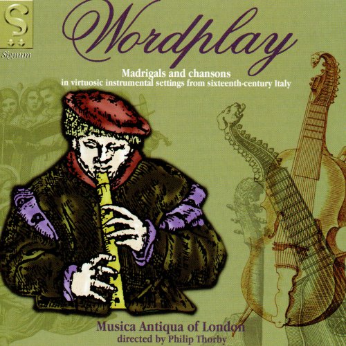 Musica Antiqua of London, Philip Thorby - Wordplay: Madrigaux & Chansons (2005)