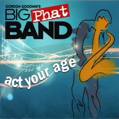 Gordon Goodwin's Big Phat Band - Act Your Age (2023) [Hi-Res]