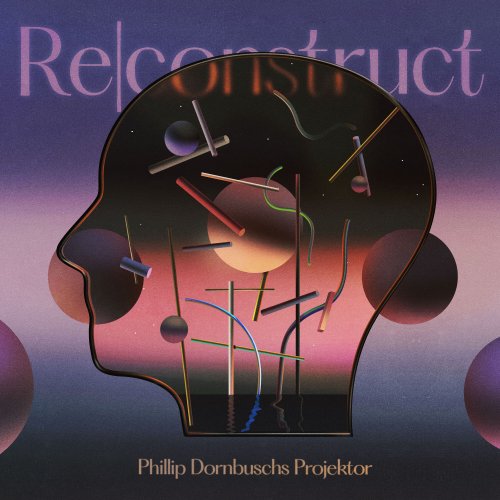 Phillip Dornbuschs Projektor - Re|construct (2023) [Hi-Res]