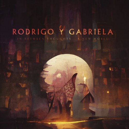 Rodrigo Y Gabriela - In Between Thoughts...A New World (2023) [Hi-Res]