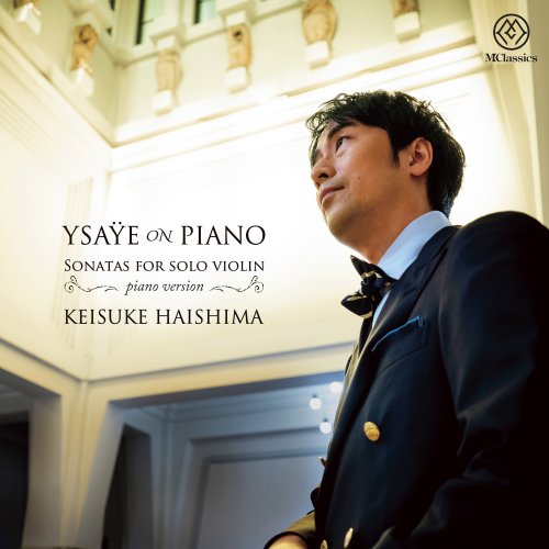 Keisuke Haishima - Ysaÿe on Piano - Sonatas for solo Violin (Arr. for piano by Kohei Owaki) (2023) [Hi-Res]