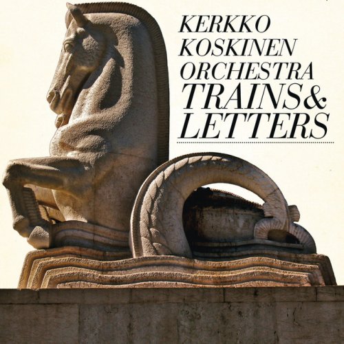 Kerkko Koskinen Orchestra - Trains & Letters (2011)