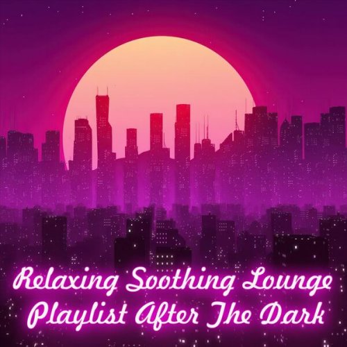 VA - Relaxing Soothing Lounge: Playlist After the Dark (2023)