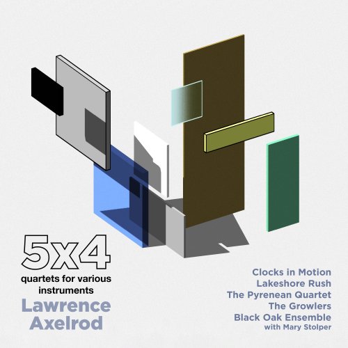 Lawrence Axelrod, Clocks In Motion, Lakeshore Rush, The Pyrenean Quartet, The Growlers, Black Oak Ensemble, Mary Stolper - Lawrence Axelrod: 5x4 (2023)