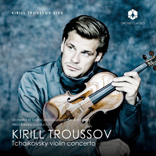 Kirill Troussov, Niksa Bareza, Orchestra of Teatro Lirico Giuseppe Verdi di Trieste - Tchaikovsky Violin Concerto (2023) [Hi-Res]
