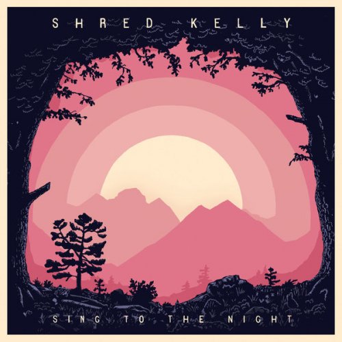 Shred Kelly - Sing to the Night (2016)