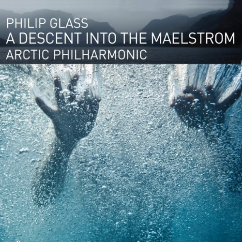 Arctic Philharmonic & Tim Weiss  - Philip Glass: A Descent into the Maelstrom (2019)