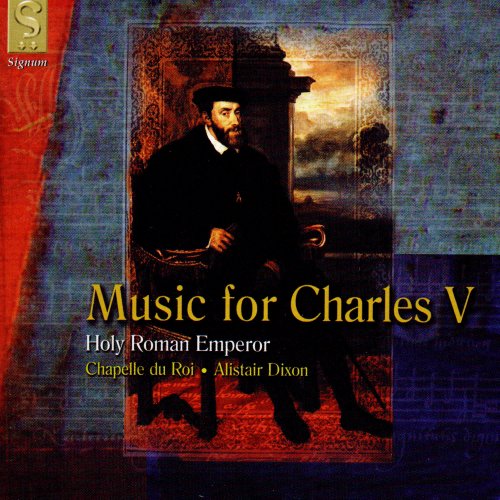 Chapelle du Roi, Alistair Dixon - Music for Charles V, Holy Roman Emperor (2005)