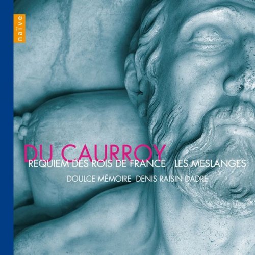 Doulce Mémoire & Denis Raisin Dadre - Du Caurroy: Requiem for the Kings of France & Les Meslanges (2008)