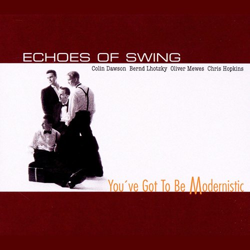 Echoes Of Swing - You've Got To Be Modernistic (2002)