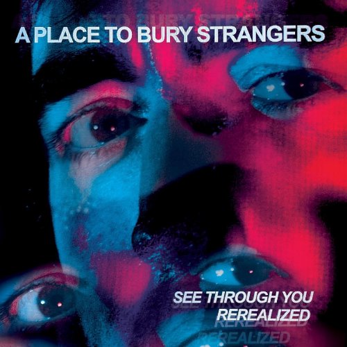 A Place To Bury Strangers - See Through You: Rerealized (2023) [Hi-Res]