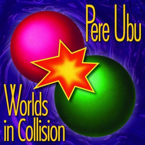 Pere Ubu - Worlds in Collision [Remastered & Expanded] (2007)