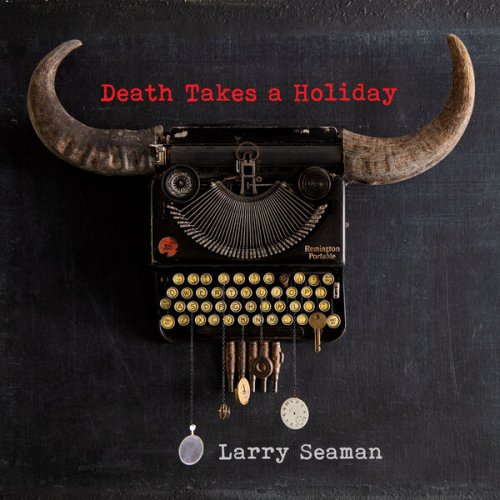 Larry Seaman - Death Takes A Holiday (2023)