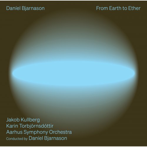 Jakob Kullberg, Karin Torbjörnsdóttir Aarhus Symphony Orchestra, Daníel Bjarnason - From Earth to Ether (2023) [Hi-Res]