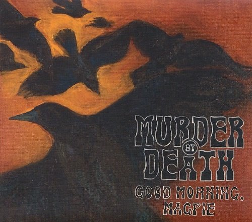 Murder By Death - Good Morning, Magpie (2010)