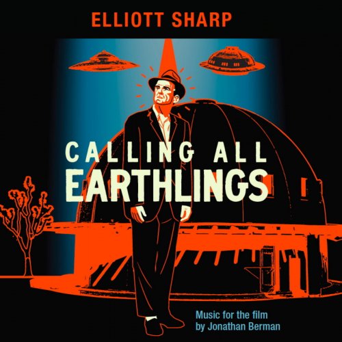 Elliott Sharp - Calling All Earthlings (Music for the Film by Jonathan Berman) (2018)