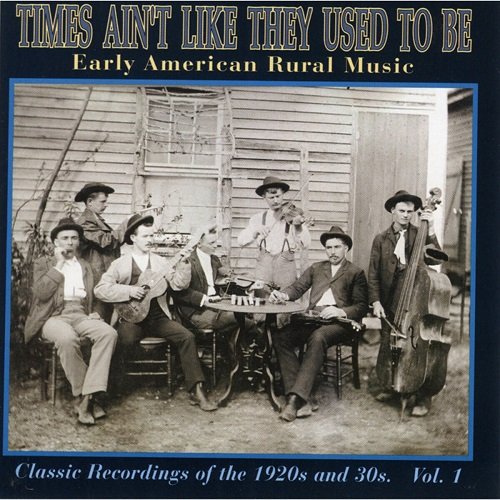 Various Artists - Times Ain't Like They Used To Be: Early American Rural Music. Classic Recordings Of The 1920’s And 30's. Vol. 1 (1997)