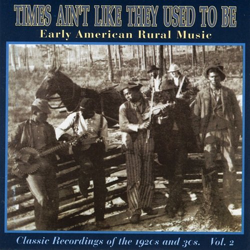 Various Artists - Times Ain't Like They Used To Be: Early American Rural Music. Classic Recordings Of The 1920’s And 30's. Vol. 2 (1997)