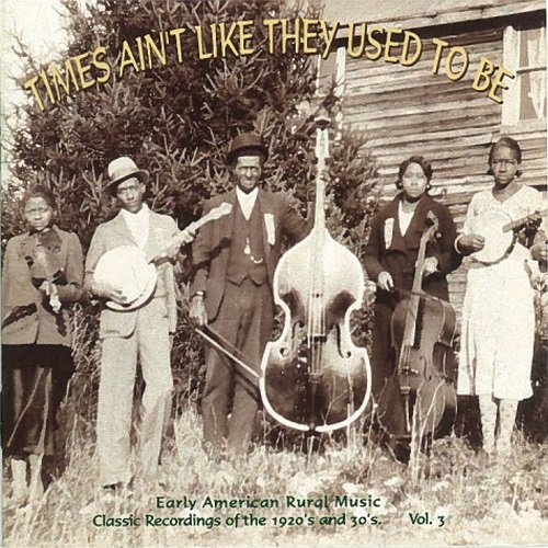 Various Artists - Times Ain't Like They Used To Be: Early American Rural Music. Classic Recordings Of The 1920’s And 30's. Vol. 3 (1999)