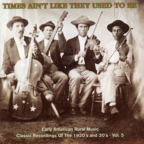 Various Artists - Times Ain't Like They Used To Be: Early American Rural Music. Classic Recordings Of The 1920’s And 30's. Vol. 5 (2002)