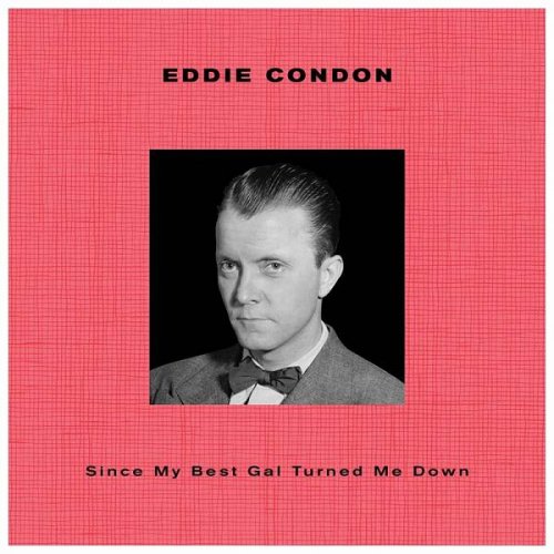 Eddie Condon - Since My Best Girl Turned Me Down (2023)