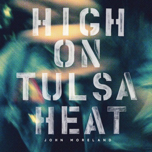 John Moreland - High On Tulsa Heat (2015)