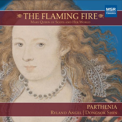 Parthenia Consort of Viols, Ryland Angel & Dongsok Kim - The Flaming Fire: Mary Queen of Scots and Her World (2014)