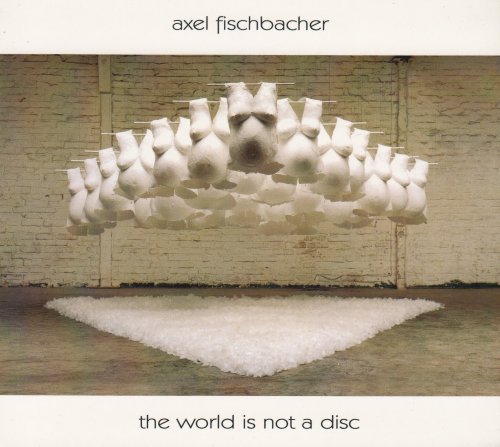 Axel Fischbacher - The World Is Not A Disc (2010)