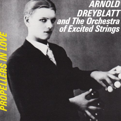 Arnold Dreyblatt & The Orchestra Of Excited Strings - Propellers in Love (1994)