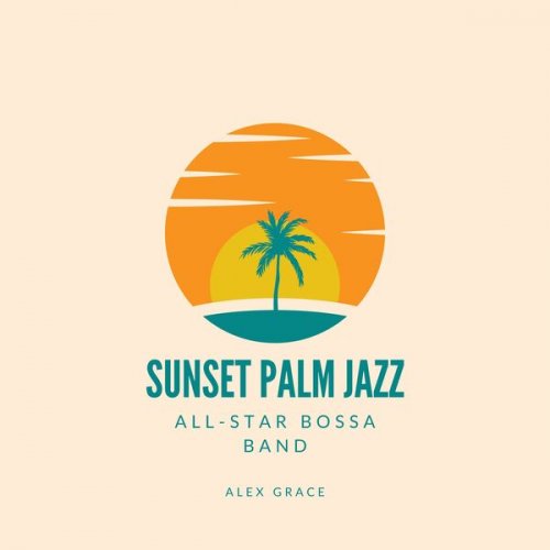 All-Star Bossa Band & Alex Grace - Sunset Palm Jazz (2023) Hi-Res