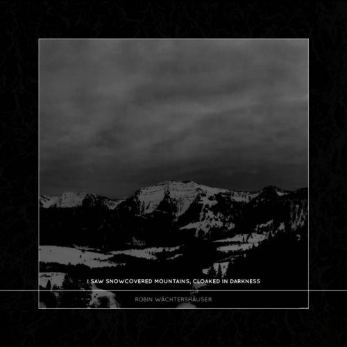 Robin Wächtershäuser - i saw snowcovered mountains, cloaked in darkness (2021)