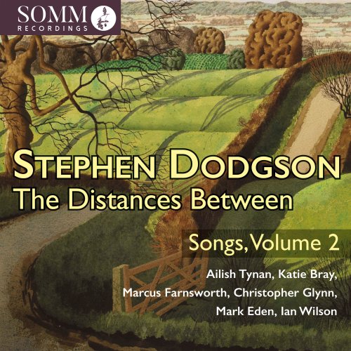 Ailish Tynan, Katie Bray, Marcus Farnsworth, Christopher Glynn, Mark Eden, Ian Wilson - Stephen Dodgson: The Distances Between, Songs, Vol. 2 (2023) [Hi-Res]