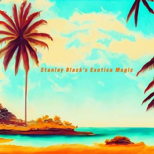 Stanley Black - Exotica Magic - Stanley Black's Exotic Summer Escapes (2023)