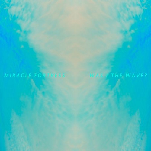 Miracle Fortress - Was I the Wave? (2011)