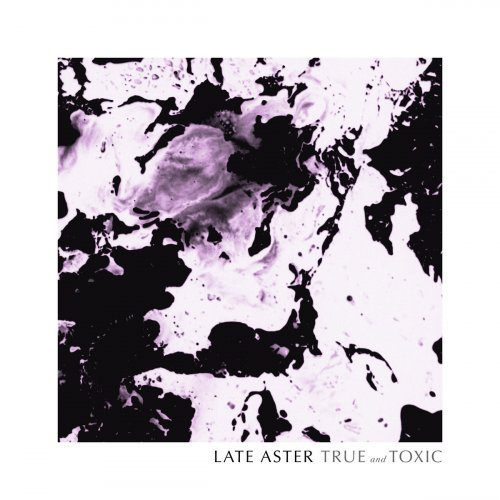 Late Aster - True and Toxic (2021) [Hi-Res]