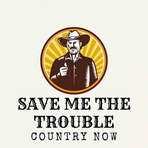 VA - Save Me The Trouble: Country Now (2023)
