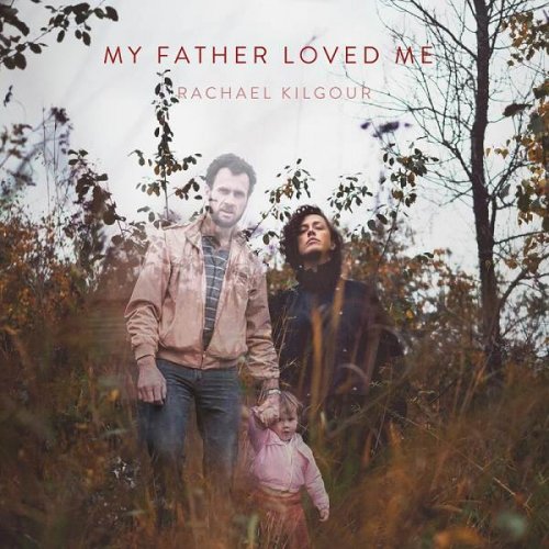 Rachael Kilgour - My Father Loved Me (2023)