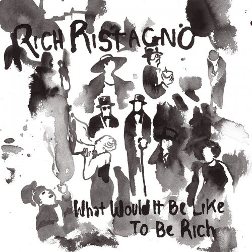 Rich Ristagno - What Would It Be Like To Be Rich (2013)